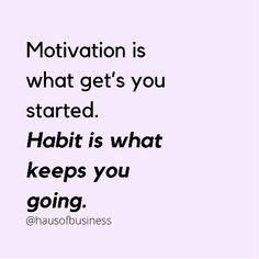 a quote that reads motivation is what get's you started habit is what keeps you going