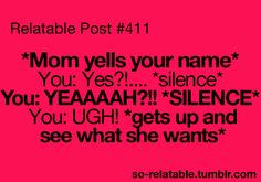 a pink background with black text that says,'mom yells your name you yes? silence you ugh gets up and see what she wants