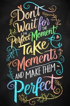 the words don't wait for the perfect moment to take moments and make them perfect