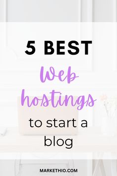 a desk with the words 5 best web hostings to start a blog on it