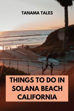 a person holding a surfboard in front of the ocean with text that reads, things to do in solana beach california