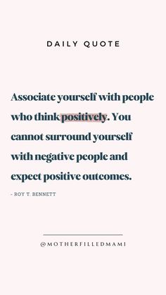 a quote that reads,'associate yourself with people who think positively you cannot surround yourself with negative people and expect positive