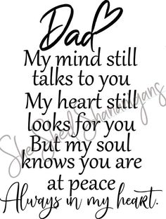 a black and white quote with the words dad in my heart, on top of it