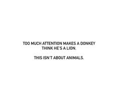 a white background with the words too much attention makes a donkey think he's a lion this isn't about animals