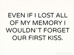 a black and white photo with the words even if lost all of my memory i wouldn't forget our first kiss