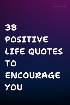 an image with the words 38 positive life quotes to encourage you on it