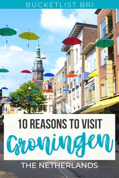 an image of the city with umbrellas in the background and text overlay that reads 10 reasons to visit cronningen, the netherlands