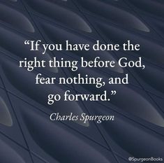 charles spurson quote if you have done the right thing before god, fear nothing, and go forward