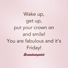 a pink background with the words wake up, get up, put your crown on and smile you are fabulous and it's friday