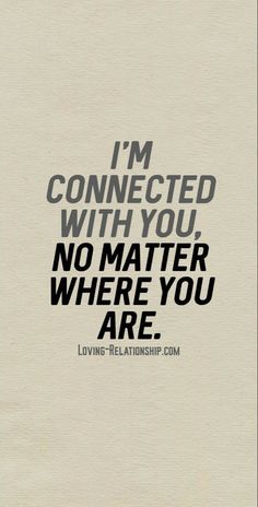 a quote that reads, i'm connected with you no matter where you are