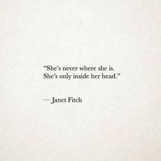 a quote written on top of a piece of paper that says, she's never where she is she's only inside her head