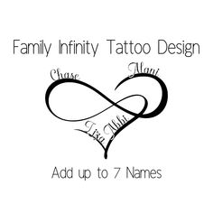 This custom infinity tattoo design is created for families, moms and dads  with the family's names trailing  along the lines of the design.  A perfect family tattoo design for women and men alike.  This design is not an instant download. This design comes exactly as shown,  with your choice of names. Instructions:  In the personalization section  1. Please read the item description      prior to ordering.  2. Enter the names and corresponding      placement number (from listing photos)      that you would like in your tattoo. Your digital design will take up to  7 business days to complete.  Once you receive your digital  design, consult with your tattoo  artist to see how they would  like to receive your design. Every  artist is different. Some prefer a  printed version, others prefer you Name Tattoo Placement For Women, Infinity Heart Tattoo, Name Tattoo Placements, Infinity Tattoo Family, Family Name Tattoos, Heart With Infinity Tattoo, Heart Tattoo Design, Infinity Tattoo Designs, Family Tattoo Designs