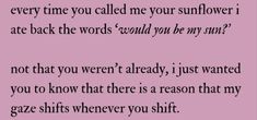 a pink background with text that reads, every time you called me your sunflower i ate back the words