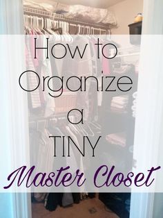 an organized closet with clothes hanging in it and the words how to organize a tiny master closet