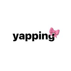 the word yapping is written in black and pink with a bow on it