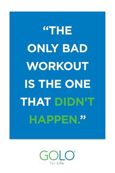 the only bad workout is the one that didn't happen - golo for life