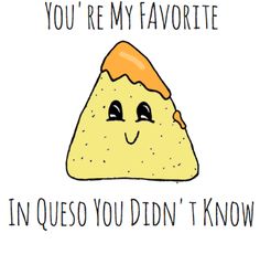 a piece of food that says, you're my favorite in queso you didn't know