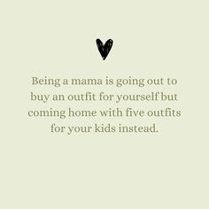 a quote on being a mama is going out to buy an outfit for yourself but coming home with five outfits for your kids instead