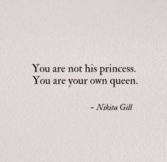 the quote you are not his princess, you are your own queen - nicka gill