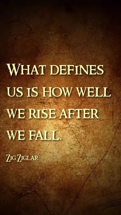 a quote from zig ziglar that reads, what defined us is how well we rise after we fall