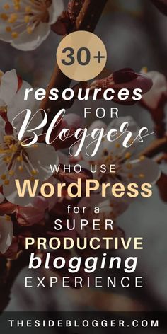 flowers with the words 30 resources for bloggers who use wordpress to super produce blogging experience