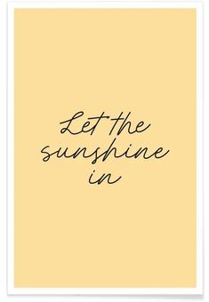 a yellow poster with the words let the sunshine in on it and black lettering that reads,