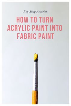 a yellow paint brush with the words how to turn acrylic paint into fabric paint