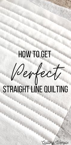 the words how to get perfect straight line quilting on top of a piece of fabric