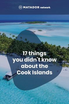 an island with the words 17 things you didn't know about the cook islands