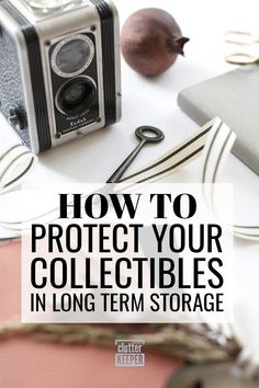 an old camera and other items on a table with the words how to protect your collectibles in long term storage