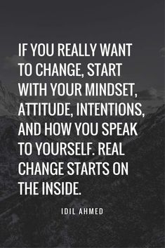 a quote that says if you really want to change, start with your minds attitude