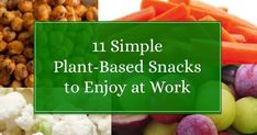 the words 11 simple plant - based snacks to enjoy at work are overlaided with images of vegetables and fruits