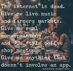 a group of people sitting around a table with food on it and the words, the internet is dead give me live music and farmers markets give me real conversations