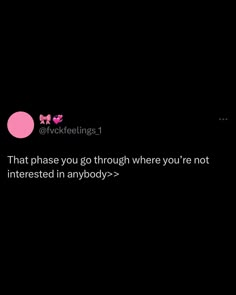 a black background with a pink circle and text that reads, that phase you go through where you're not interested in anybody