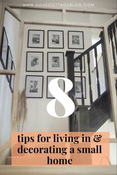 stairs and pictures with the words 8 tips for living in & decorating a small home