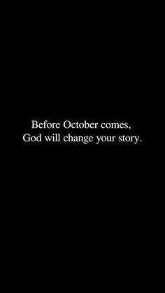 a black background with the words before october comes, god will change your story