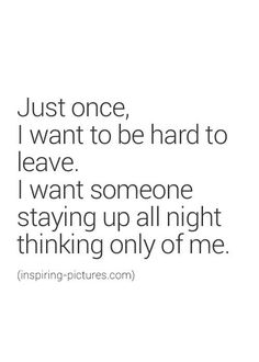 a quote that says, just once i want to be hard to leave