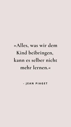 a quote from jean piagett that reads,'alles was wir dem kind