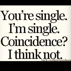 a black and white photo with the words you're single, i'm single, condence, i think not