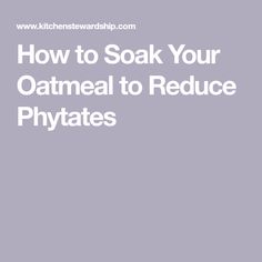 the words how to soak your oatmeal to reduce phyattes