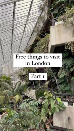 the inside of a building with plants growing on it and text overlay that reads free things to visit in london part 1