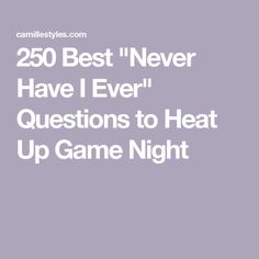 the text reads, 250 best never have i ever questions to heat up game night