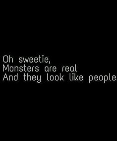 a black and white photo with the words oh sweetie, monsters are real and they look like people