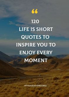 an image with the words 120 life is short quotes to inspire you to enjoy every moment