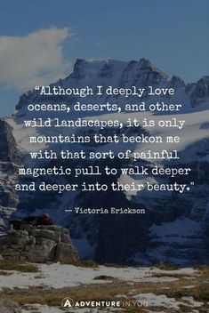 a mountain with a quote from victoria ericson on it that says,'although i deeply love oceans, deserts, and other wild landscapes, it is only mountains that