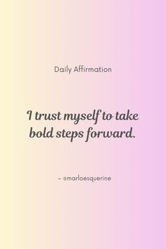 a quote that reads, i trust my self to take bold steps forward daily affirmation