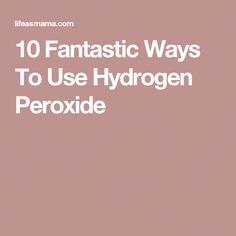 the words, 10 fantastic ways to use hydrogen peroxide on a pink background