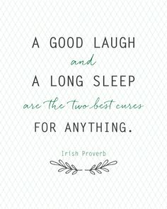 a quote from irish prove that reads, a good laugh and a long sleep are the two best curves for anything