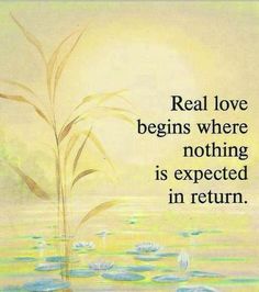 a painting with the words real love begins where nothing is expected in return