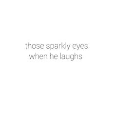 the words those sparkly eyes when he laughs are written in white on a black and white background